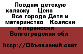 Поодам детскую каляску  › Цена ­ 3 000 - Все города Дети и материнство » Коляски и переноски   . Волгоградская обл.